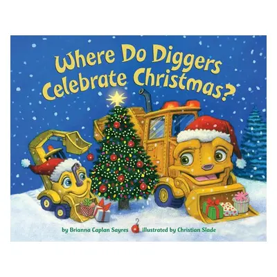 Where Do Diggers Celebrate Christmas? - Sayres, Brianna Caplan a Slade, Christian