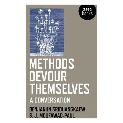 Methods Devour Themselves - Sriduangkaew, Benjanun a Moufawad-Paul, J.