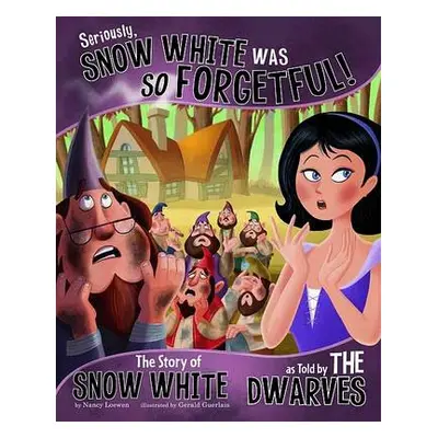 Seriously, Snow White Was SO Forgetful! - Loewen, Nancy