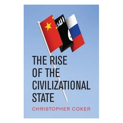 Rise of the Civilizational State - Coker, Christopher (London School of Economics and Political 