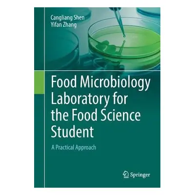 Food Microbiology Laboratory for the Food Science Student - Shen, Cangliang a Zhang, Yifan