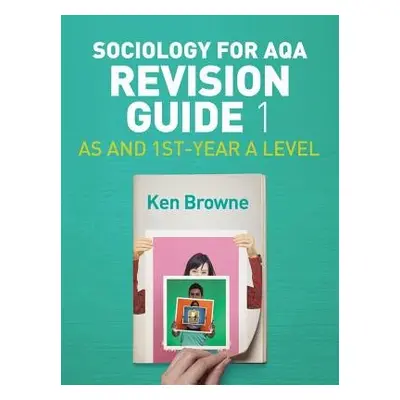 Sociology for AQA Revision Guide 1: AS and 1st-Year A Level - Browne, Ken (North Warwickshire an