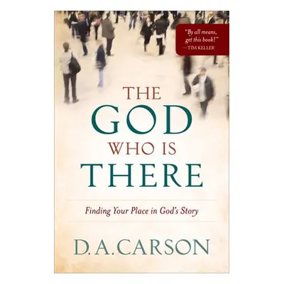 God Who Is There – Finding Your Place in God`s Story - Carson, D. A.