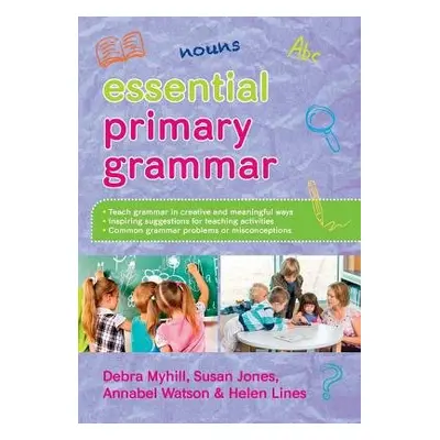 Essential Primary Grammar - Myhill, Debra a Jones, Susan a Lines, Helen a Watson, Annabel