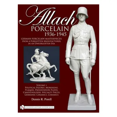 Allach Porcelain 1936-1945 - Porell, Dennis R.