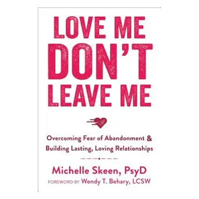 Love Me, Don't Leave Me - Skeen, Dr. Michelle, PsyD