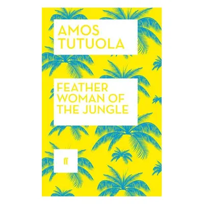 Feather Woman of the Jungle - Tutuola, Amos