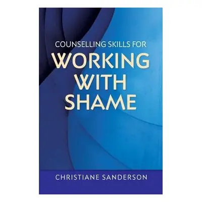 Counselling Skills for Working with Shame - Sanderson, Christiane