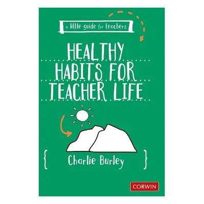 Little Guide for Teachers: Healthy Habits for Teacher Life - Burley, Charlie