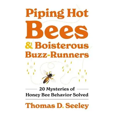 Piping Hot Bees and Boisterous Buzz-Runners - Seeley, Thomas D.