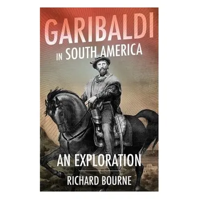 Garibaldi in South America - Bourne, Richard