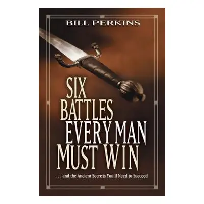 Six Battles Every Man Must Win - Perkins, Bill