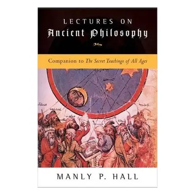 Lectures on Ancient Philosophy - Hall, Manly P. (Manly P. Hall)