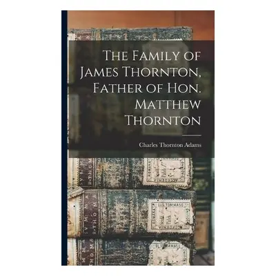 Family of James Thornton, Father of Hon. Matthew Thornton