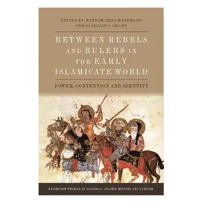 Between Rebels and Rulers in the Early Islamicate World