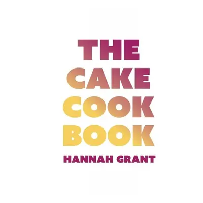 Cake Cookbook - Grant, Hannah