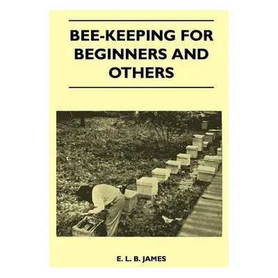 Bee-Keeping For Beginners And Others - James, E. L. B.