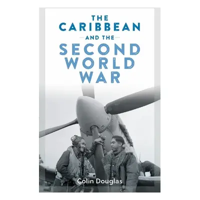 Caribbean and the Second World War - Douglas, Colin