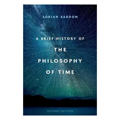 Brief History of the Philosophy of Time - Bardon, Adrian (Professor of Philosophy, Professor of 