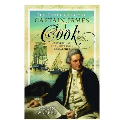 Untold Story of Captain James Cook RN - Waters, Colin