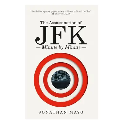 Assassination of JFK: Minute by Minute - Mayo, Jonathan