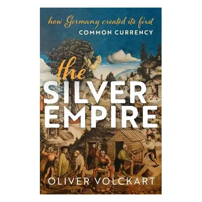 Silver Empire - Volckart, Oliver (Professor of Economic History, Professor of Economic History, 