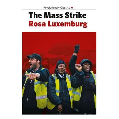 Mass Strike, the Political Party and the Trade Unions - Luxemburg, Rosa