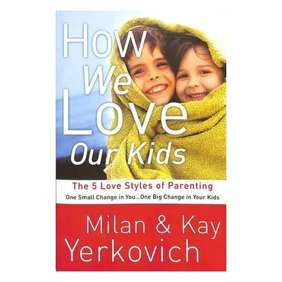 How We Love Our Kids - Yerkovich, Kay a Yerkovich, Milan