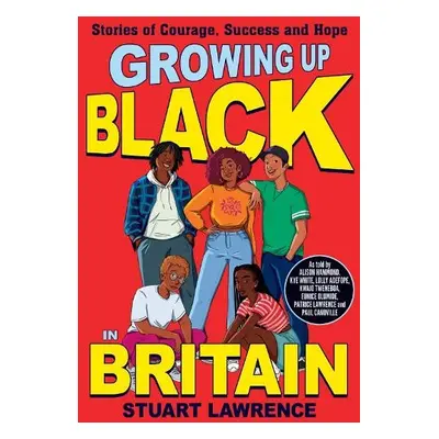 Growing Up Black in Britain: Stories of courage, success and hope - Lawrence, Stuart a Hickson-L