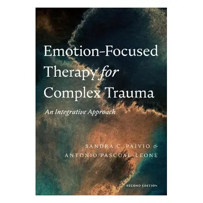 Emotion-Focused Therapy for Complex Trauma - Paivio, Sandra C. a Pascual-Leone, Antonio