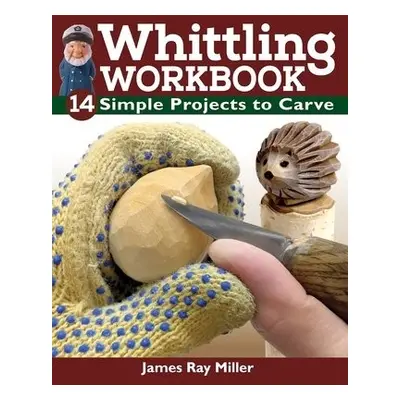 Whittling Workbook - Miller, James Ray