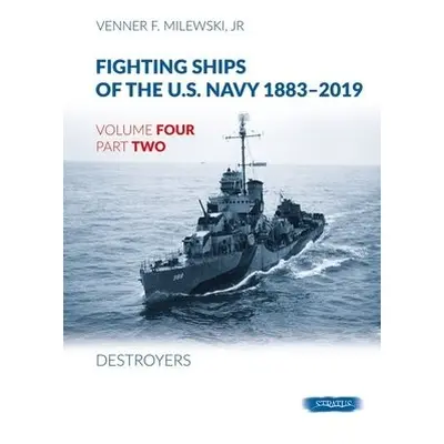 Fighting Ships Of The U.S.Navy 1883-2019 Volume Four Part Two: Destroyers - Milewski, Venner F