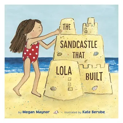 Sandcastle That Lola Built - Maynor, Megan a Berube, Kate