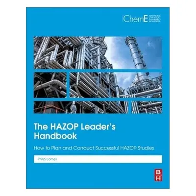 HAZOP Leader's Handbook - Eames, Philip (FIChemE Professional Process Safety Engineer, Centre fo