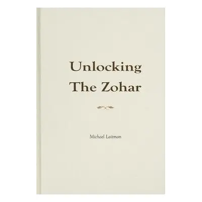 Unlocking the Zohar - Laitman, Rav Michael, PhD