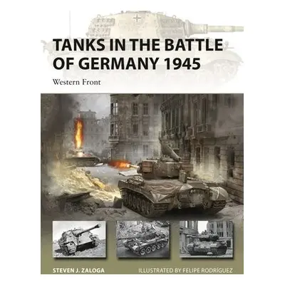 Tanks in the Battle of Germany 1945 - Zaloga, Steven J. (Author)