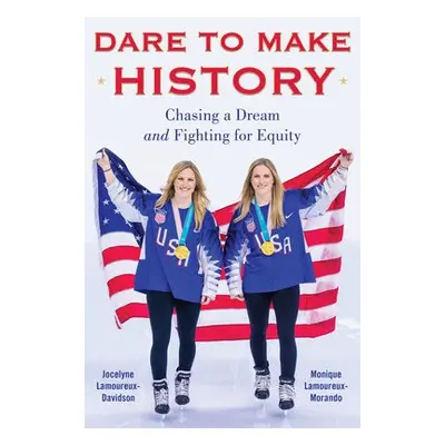 Dare to Make History - Lamoureux-Davidson, Jocelyne a Lamoureux-Morando, Monique