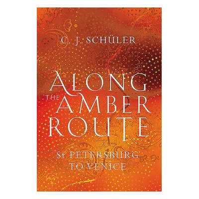 Along the Amber Route - Schuler, C.J.