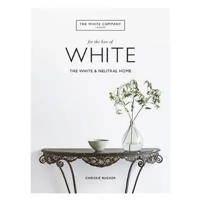 White Company, For the Love of White - Rucker, Chrissie a Ltd, The White Company (UK)