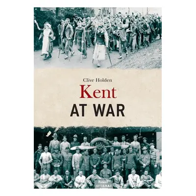 Kent at War - Holden, Clive