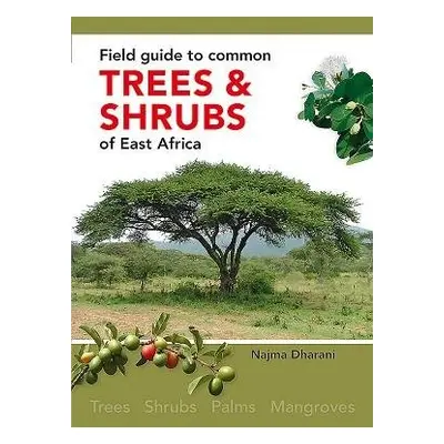 Field Guide to Common Trees and Shrubs of East Africa - Dharani, Najma