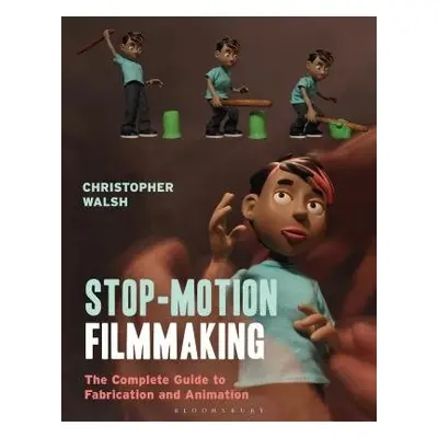 Stop Motion Filmmaking - Walsh, Christopher