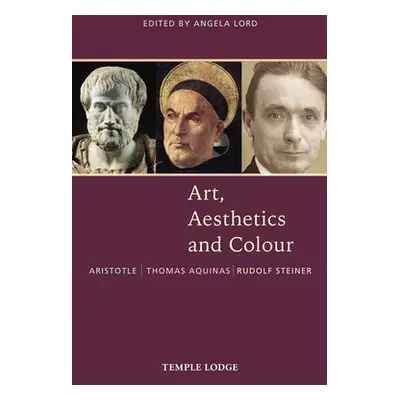 Art, Aesthetics and Colour - Aquinas, Thomas a Aristotle a Steiner, Rudolf