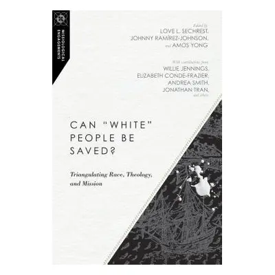 Can "White" People Be Saved? – Triangulating Race, Theology, and Mission - Sechrest, Love L. a R