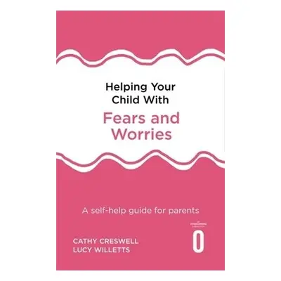 Helping Your Child with Fears and Worries 2nd Edition - Creswell, Cathy a Willetts, Lucy