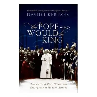 Pope Who Would Be King - Kertzer, David I. (Paul Dupee, Jr. University Professor of Social Scien