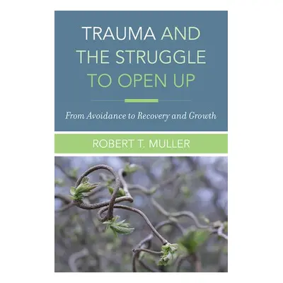 Trauma and the Struggle to Open Up - Muller, Robert T.