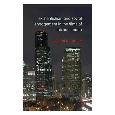 Existentialism and Social Engagement in the Films of Michael Mann - Gaine, Vincent M.