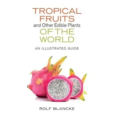 Tropical Fruits and Other Edible Plants of the World - Blancke, Rolf