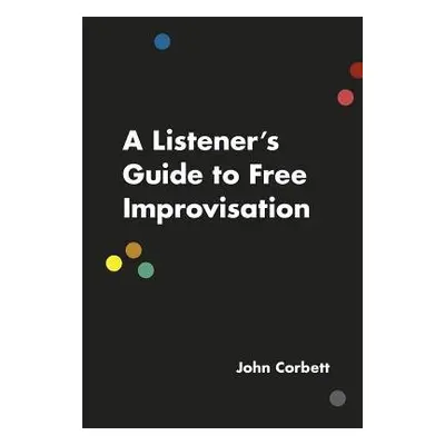 Listener's Guide to Free Improvisation - Corbett, John